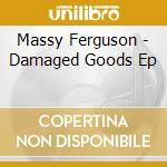Massy Ferguson - Damaged Goods Ep cd musicale di Massy Ferguson