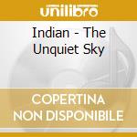 Indian - The Unquiet Sky cd musicale di Indian