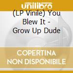 (LP Vinile) You Blew It - Grow Up Dude lp vinile di You Blew It
