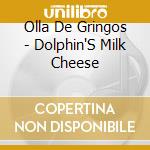 Olla De Gringos - Dolphin'S Milk Cheese cd