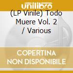 (LP Vinile) Todo Muere Vol. 2 / Various vinile