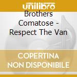 Brothers Comatose - Respect The Van cd musicale di Brothers Comatose