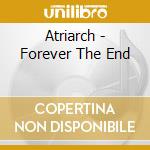 Atriarch - Forever The End cd musicale di Atriarch