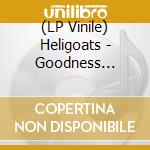 (LP Vinile) Heligoats - Goodness Gracious lp vinile di Heligoats