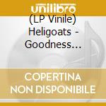 (LP Vinile) Heligoats - Goodness Gracious vinile