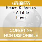 Renee & Jeremy - A Little Love cd musicale di Renee & Jeremy
