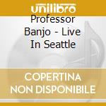 Professor Banjo - Live In Seattle cd