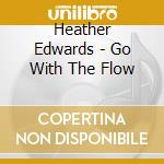 Heather Edwards - Go With The Flow cd musicale di Heather Edwards