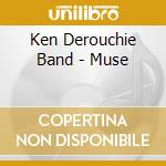 Ken Derouchie Band - Muse cd musicale di Ken Derouchie Band