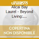 Alicai Bay Laurel - Beyond Living: Fingerpicked Ruminations On The Her cd
