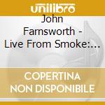 John Farnsworth - Live From Smoke: Monday Nights cd musicale di John Farnsworth