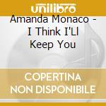 Amanda Monaco - I Think I'Ll Keep You cd