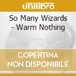 So Many Wizards - Warm Nothing cd musicale