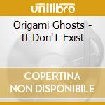 Origami Ghosts - It Don'T Exist cd musicale di Origami Ghosts