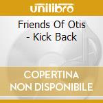 Friends Of Otis - Kick Back cd musicale di Friends Of Otis