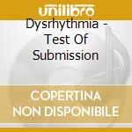 Dysrhythmia - Test Of Submission cd