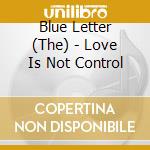 Blue Letter (The) - Love Is Not Control