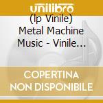 (lp Vinile) Metal Machine Music - Vinile 180gr. lp vinile di Lou Reed