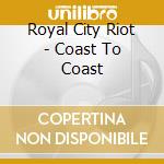 Royal City Riot - Coast To Coast cd musicale di Royal City Riot