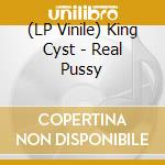 (LP Vinile) King Cyst - Real Pussy cd