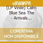 (LP Vinile) Calm Blue Sea The - Arrivals &Departures lp vinile di Calm Blue Sea The