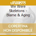We Were Skeletons - Blame & Aging cd musicale di We Were Skeletons