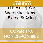 (LP Vinile) We Were Skeletons - Blame & Aging lp vinile di We Were Skeletons