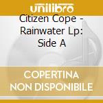Citizen Cope - Rainwater Lp: Side A cd musicale di Citizen Cope