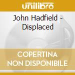John Hadfield - Displaced cd musicale di John Hadfield