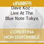 Dave Koz - Live At The Blue Note Tokyo cd musicale di Dave Koz