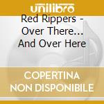 Red Rippers - Over There... And Over Here cd