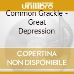 Common Grackle - Great Depression cd musicale di Common Grackle
