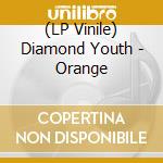 (LP Vinile) Diamond Youth - Orange lp vinile di Diamond Youth