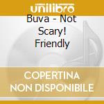 Buva - Not Scary! Friendly cd musicale di Buva