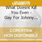 What Doesnt Kill You Even - Gay For Johnny Depp cd