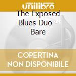 The Exposed Blues Duo - Bare cd musicale di The Exposed Blues Duo