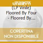 (LP Vinile) Floored By Four - Floored By Four lp vinile di Floored By Four