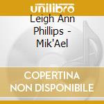 Leigh Ann Phillips - Mik'Ael cd musicale di Leigh Ann Phillips
