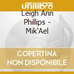 Leigh Ann Phillips - Mik'Ael cd