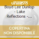 Boyd Lee Dunlop - Lake Reflections - Solo Piano Improvisations cd musicale di Boyd Lee Dunlop