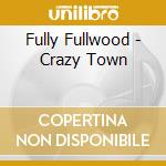 Fully Fullwood - Crazy Town cd