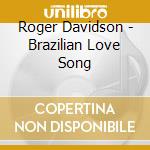 Roger Davidson - Brazilian Love Song cd musicale di Roger Davidson