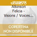 Atkinson Felicia - Visions / Voices (Ltd) cd musicale di Atkinson Felicia