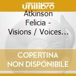 Atkinson Felicia - Visions / Voices (Ltd) cd