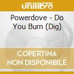 Powerdove - Do You Burn (Dig)