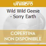Wild Wild Geese - Sorry Earth cd musicale di Wild Wild Geese