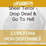 Sheer Terror - Drop Dead & Go To Hell cd
