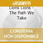 Lions Lions - The Path We Take