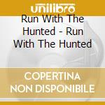 Run With The Hunted - Run With The Hunted cd musicale di Run With The Hunted