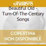 Beautiful Old - Turn-Of-The-Century Songs cd